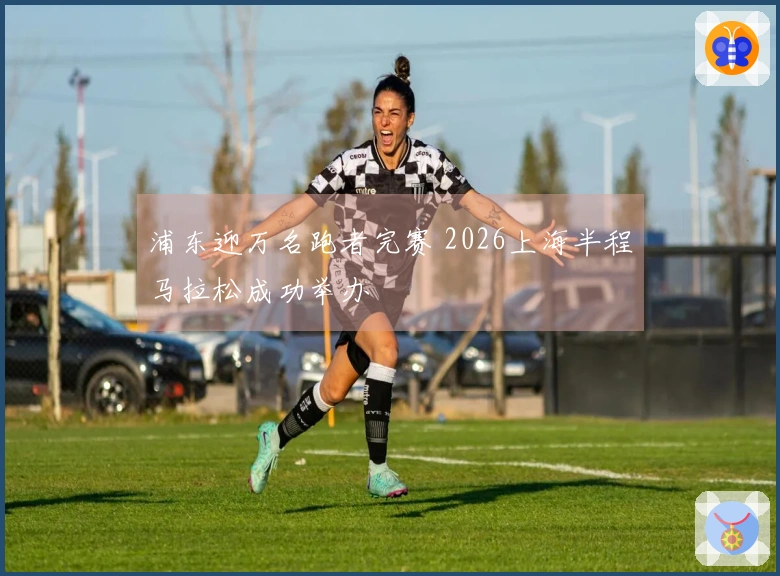 浦东迎万名跑者完赛 2026上海半程马拉松成功举办