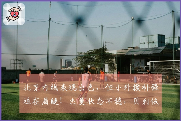 北京内线表现出色，但小外援补强迫在眉睫！杰曼状态不稳，贝利依旧难以发挥价值！